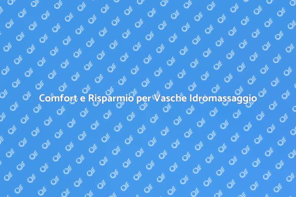 Energia e Comfort per Vasche Idromassaggio