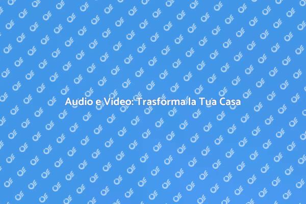 Rendi Unica la Tua Casa con Audio e Video
