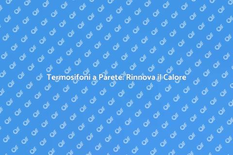 Sostituzione Termosifoni a Parete