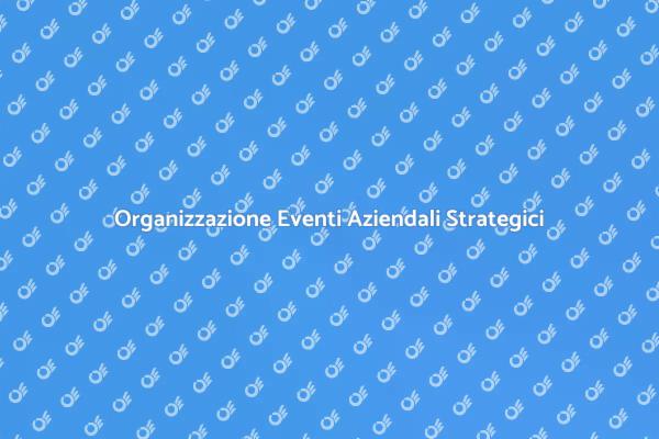 Eventi Aziendali: Pianificazione Efficace