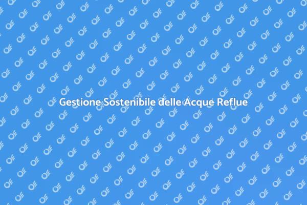Acque Reflue: Soluzioni Sostenibili
