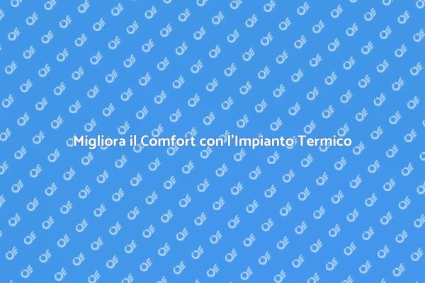 Impianto Termico: Comfort e Efficienza