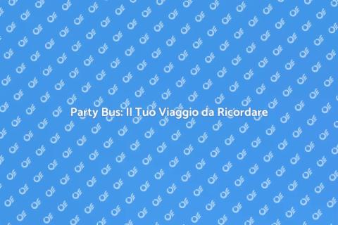Noleggiare un Party Bus per Festeggiare