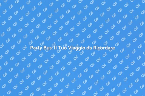 Noleggia un Party Bus per il Tuo Evento