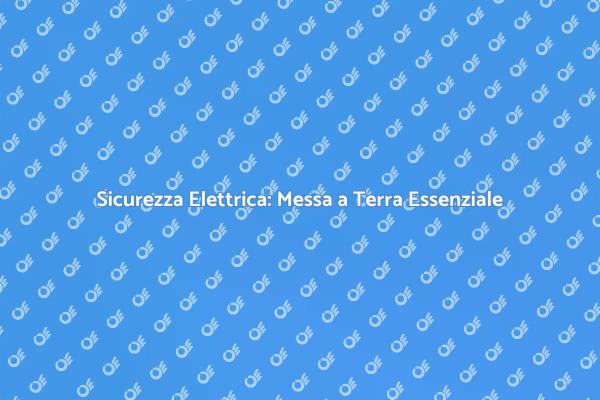 Messa a Terra: Fondamentale per la Sicurezza