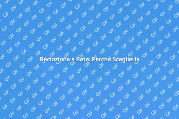 Installare Recinzione a Rete: Perché?
