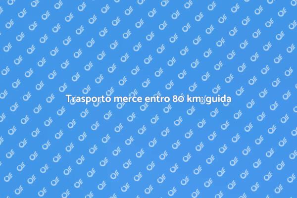Trasferire merce: cosa sapere entro 80 km