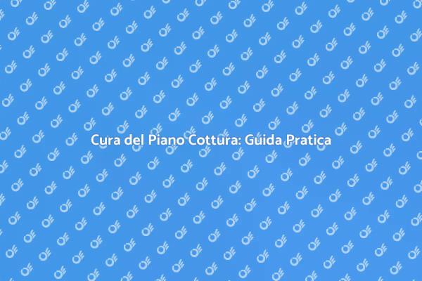Come Mantenere il Piano Cottura Perfetto