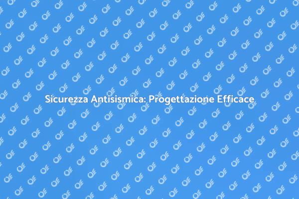 Costruire in Sicurezza: Antisismica