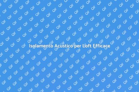 Migliorare Isolamento Acustico Loft