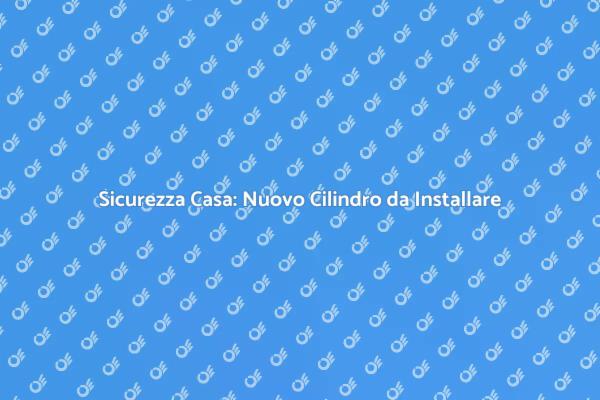 Sicurezza: Installazione Cilindro Essenziale