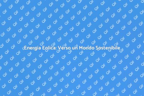 Sostenibilità Eolica: Futuro Verde