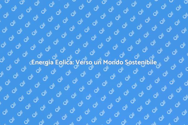 Energia Eolica: Un Futuro Sostenibile