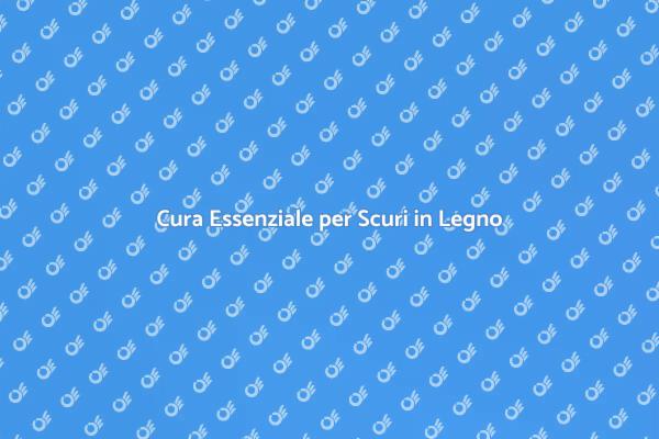 Manutenzione Scopri: Scuri in Legno