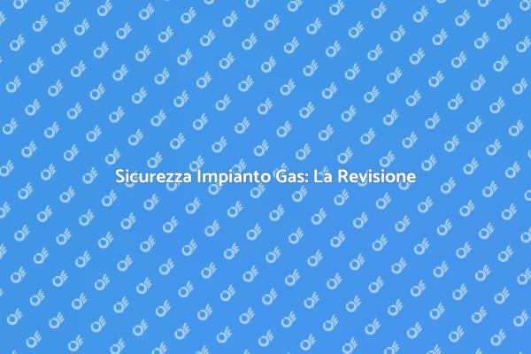 Manutenzione dell'Impianto Gas Essenziale