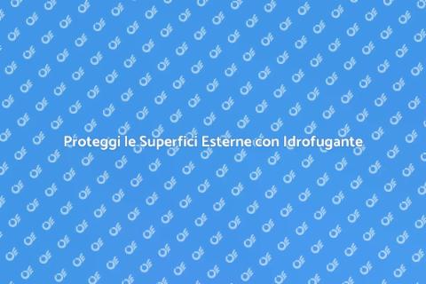 Idrofugante: Proteggi le Superfici Esterne