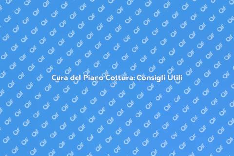 Manutenzione Piano Cottura: Guida Pratica