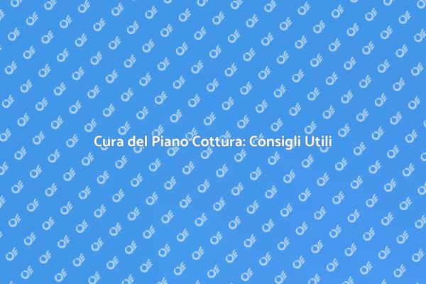 Manutenzione Efficace del Piano Cottura