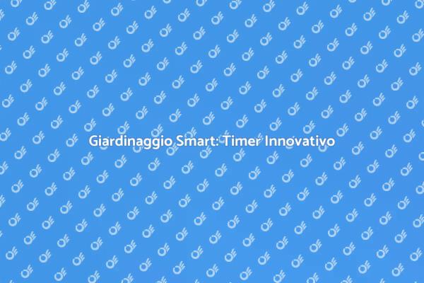 Innovazione: Timer per Irrigazione Remoto