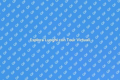 Tour Virtuali: Scopri il Futuro