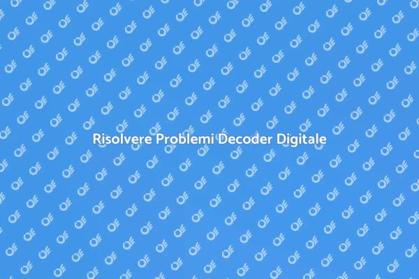 Risolvi i Problemi del Tuo Decoder
