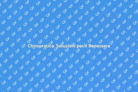 Chiropratica: Benessere e Salute