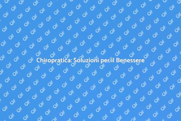 Chiropratica: La Chiave del Benessere