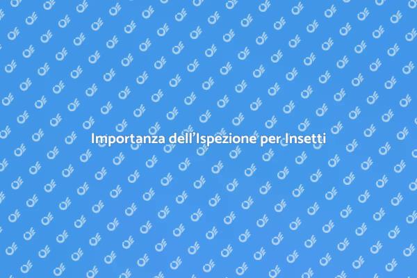 Ispezione: la chiave contro gli insetti