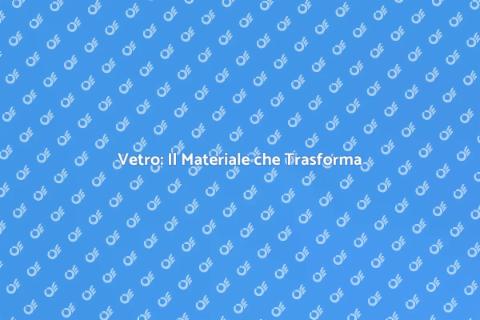Produzione Vetro: Magia e Versatilità