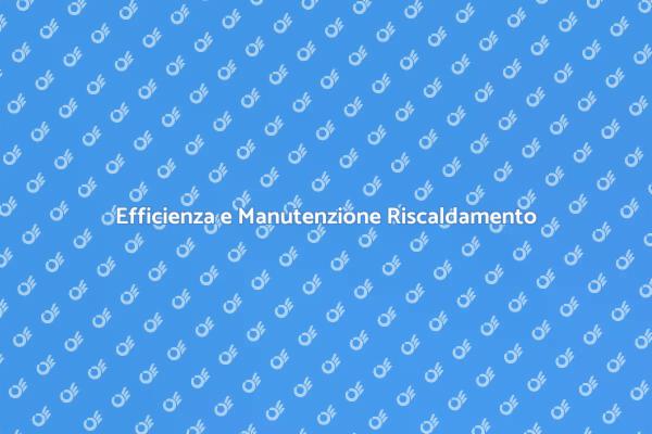 Come Mantenere il Riscaldamento Efficiente