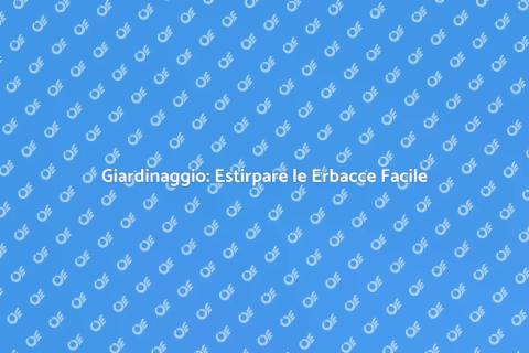 Estirpare Erbacce: Metodo Naturale