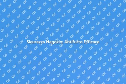 Antifurto per Negozio: Sicurezza Garantita