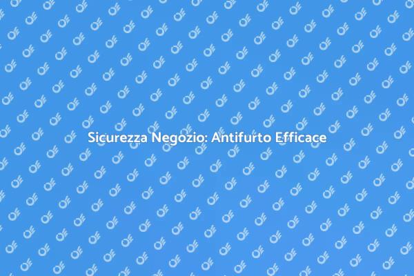 Proteggi il Tuo Negozio con un Antifurto