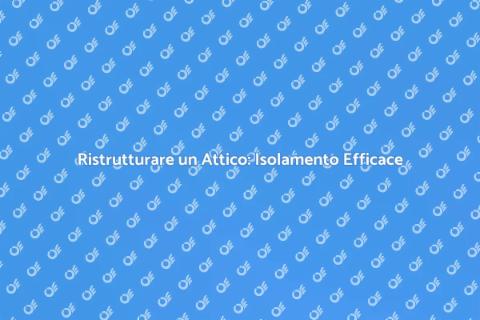 Isolare un Attico: Comfort e Efficienza