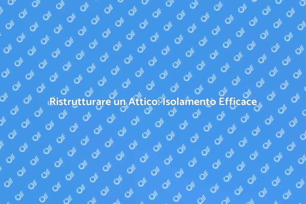 Trasforma il tuo Attico con l'Isolamento