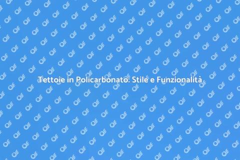Tettoie in Policarbonato: Eleganza e Praticità