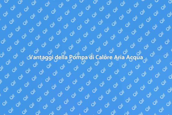 Pompa di Calore: Scopri i Vantaggi