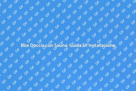 Installare Box Doccia con Sauna