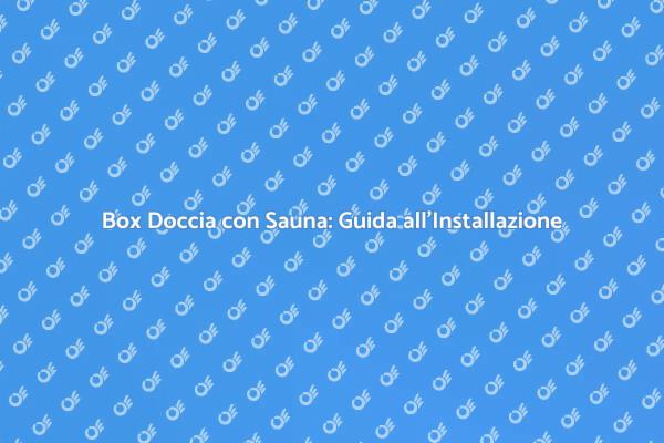 Guida all'Installazione di un Box Doccia