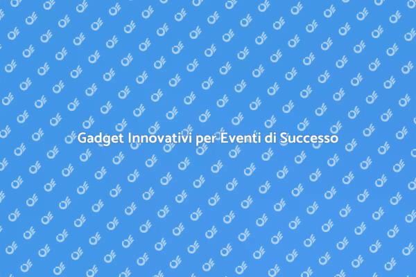 Gadget per Eventi: Innovazione e Successo