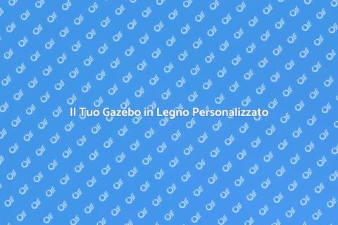 Gazebo in Legno Su Misura per Te