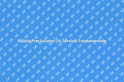 Pulizia Preclusione per la Tua Casa