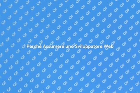 Assumere Sviluppatore Web: Perché È Fondamentale