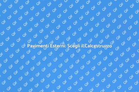 Calcestruzzo per Pavimenti Esterni