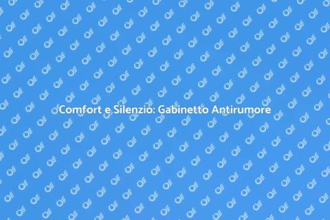 Gabinetto Antirumore: Comfort Silenzioso