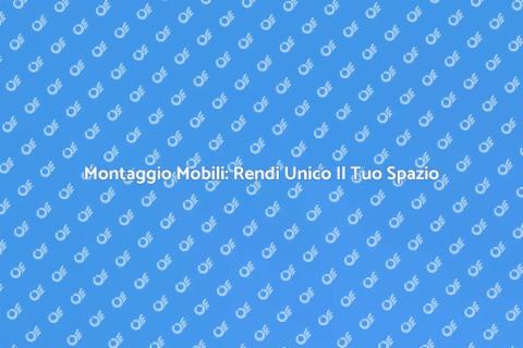 Montaggio Mobili per la Tua Casa