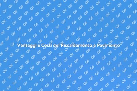Riscaldamento a Pavimento: Costo e Vantaggi