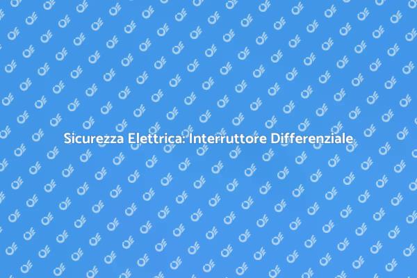 Proteggi la tua Casa con l'Interruttore Differenziale