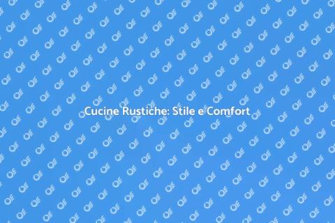 Cucine Rustiche: Calore e Tradizione