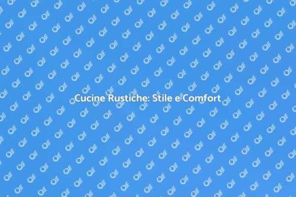 Cucine Rustiche: Calore e Stile Unico